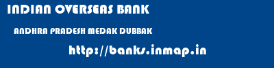 INDIAN OVERSEAS BANK  ANDHRA PRADESH MEDAK DUBBAK   banks information 